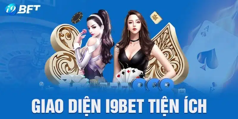 Giới thiệu i9bet  - Giao diện logic, tiện ích