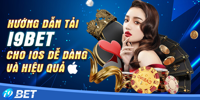 Hướng dẫn tải app i9bet cho hệ điều hành IOS dễ dàng hiệu quả