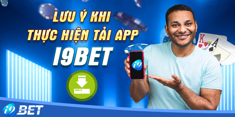 Một số lưu ý nhỏ khi thực hiện tải app i9bet